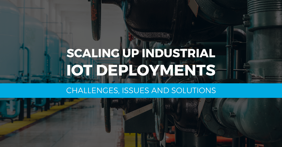 Scaling Up Industrial IoT Deployments – Challenges, Issues and Solutions